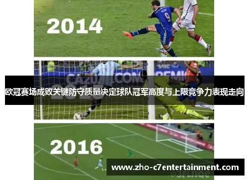 欧冠赛场成败关键防守质量决定球队冠军高度与上限竞争力表现走向 欧冠赛场成败关键防守质量决定球队冠军高度与上限竞争力表现走向