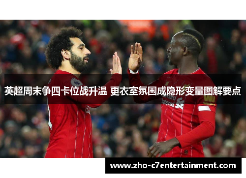 英超周末争四卡位战升温 更衣室氛围成隐形变量图解要点 英超周末争四卡位战升温 更衣室氛围成隐形变量图解要点