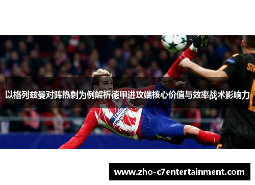 以格列兹曼对阵热刺为例解析德甲进攻端核心价值与效率战术影响力