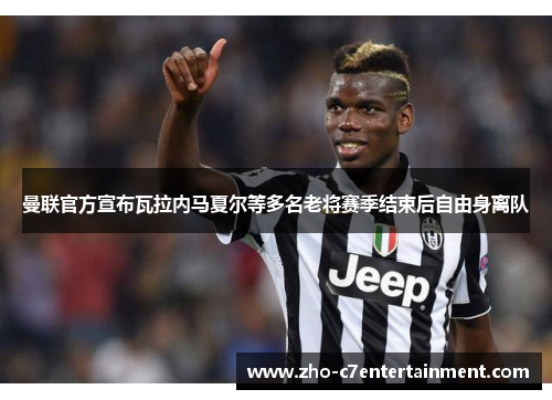 曼联官方宣布瓦拉内马夏尔等多名老将赛季结束后自由身离队
