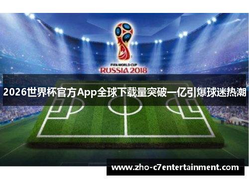 2026世界杯官方App全球下载量突破一亿引爆球迷热潮